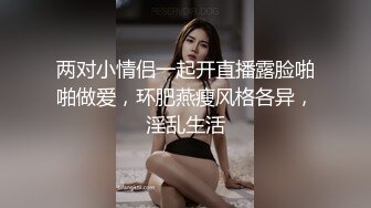 两对小情侣一起开直播露脸啪啪做爱，环肥燕瘦风格各异，淫乱生活