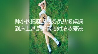 帅小伙把骚逼服务员从饭桌操到床上甚是乏累喷射浓浓爱液