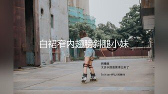 白裙窄内翅膀斜腿小妹