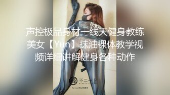 声控极品身材一线天健身教练美女【Yun】抹油裸体教学视频详细讲解健身各种动作