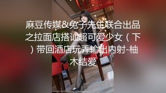 麻豆传媒&兔子先生联合出品之拉面店搭讪超可爱少女（下）带回酒店玩弄输出内射-柚木结爱