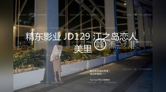 精东影业 JD129 江之岛恋人 美里